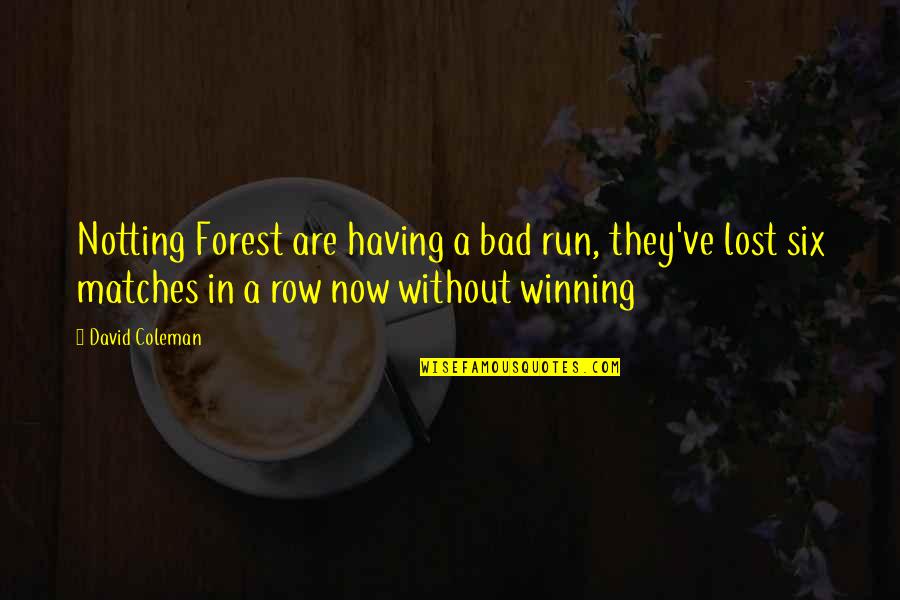 Lost Matches Quotes By David Coleman: Notting Forest are having a bad run, they've