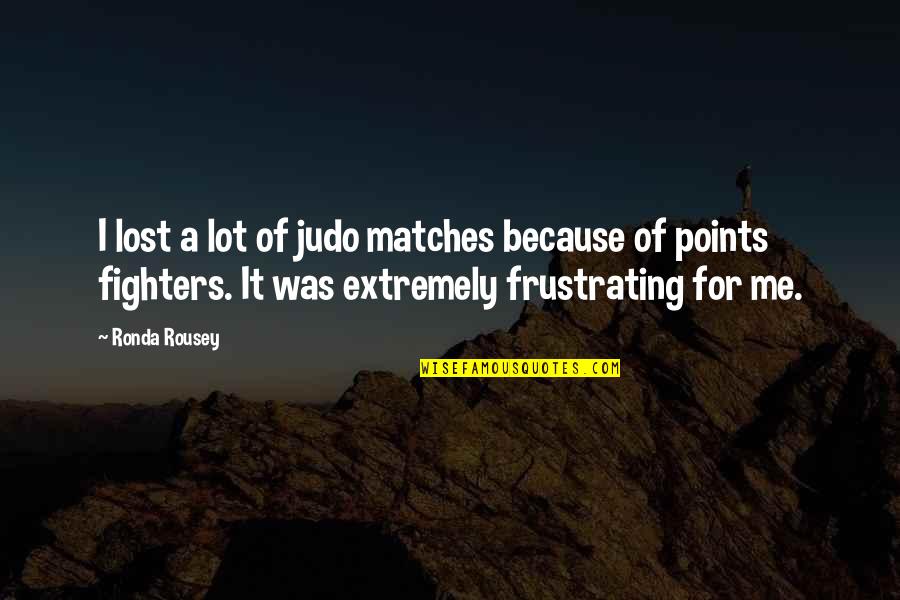 Lost Matches Quotes By Ronda Rousey: I lost a lot of judo matches because