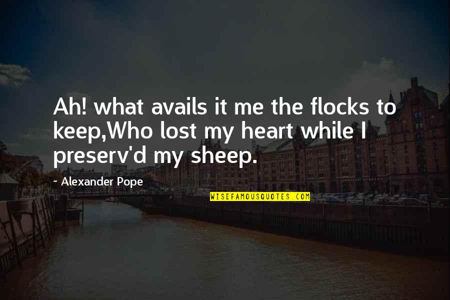 Lost Me Quotes By Alexander Pope: Ah! what avails it me the flocks to Lost Me Quotes By Alexander Pope: Ah! what avails it me the flocks to