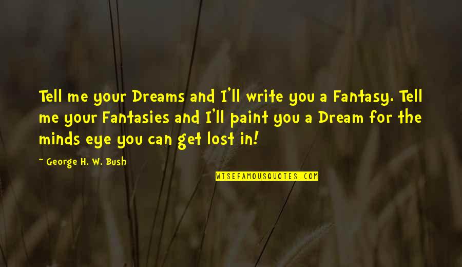Lost Me Quotes By George H. W. Bush: Tell me your Dreams and I'll write you Lost Me Quotes By George H. W. Bush: Tell me your Dreams and I'll write you