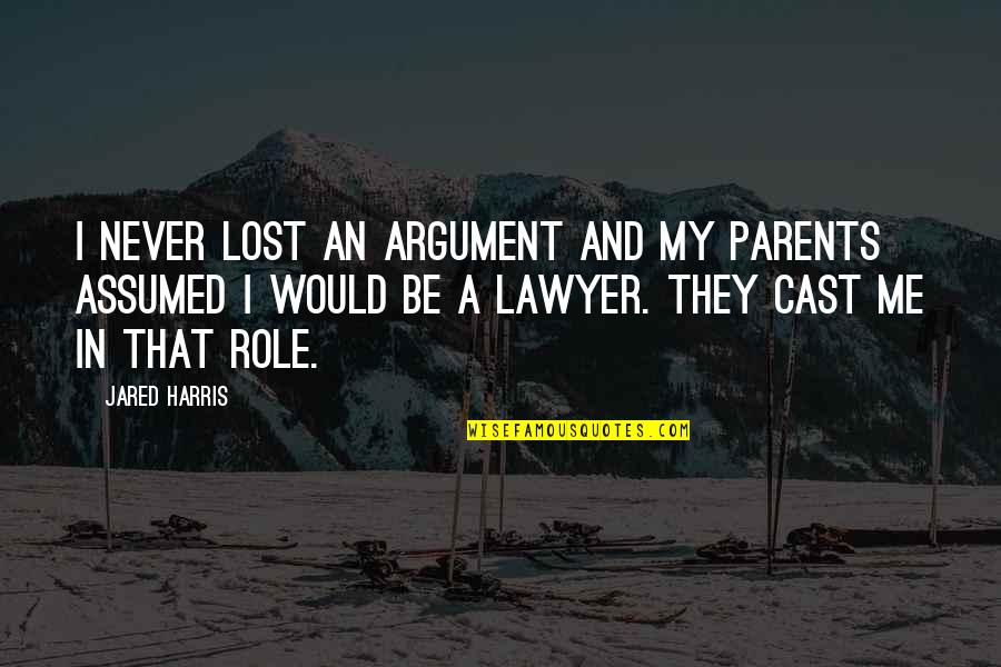 Lost Me Quotes By Jared Harris: I never lost an argument and my parents Lost Me Quotes By Jared Harris: I never lost an argument and my parents