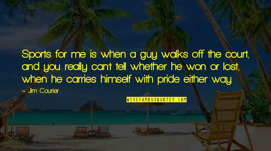 Lost Me Quotes By Jim Courier: Sports for me is when a guy walks Lost Me Quotes By Jim Courier: Sports for me is when a guy walks