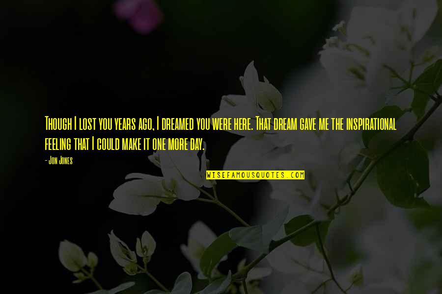 Lost Me Quotes By Jon Jones: Though I lost you years ago, I dreamed Lost Me Quotes By Jon Jones: Though I lost you years ago, I dreamed