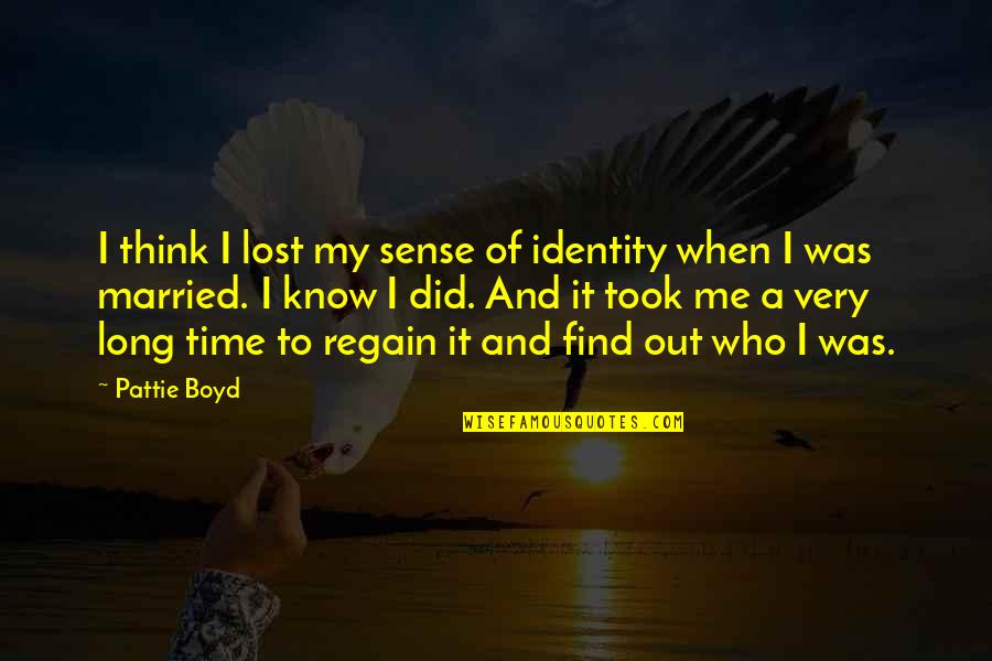 Lost Me Quotes By Pattie Boyd: I think I lost my sense of identity Lost Me Quotes By Pattie Boyd: I think I lost my sense of identity