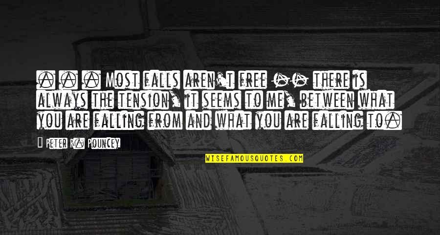 Lost Me Quotes By Peter R. Pouncey: . . . Most falls aren't free -- Lost Me Quotes By Peter R. Pouncey: . . . Most falls aren't free --
