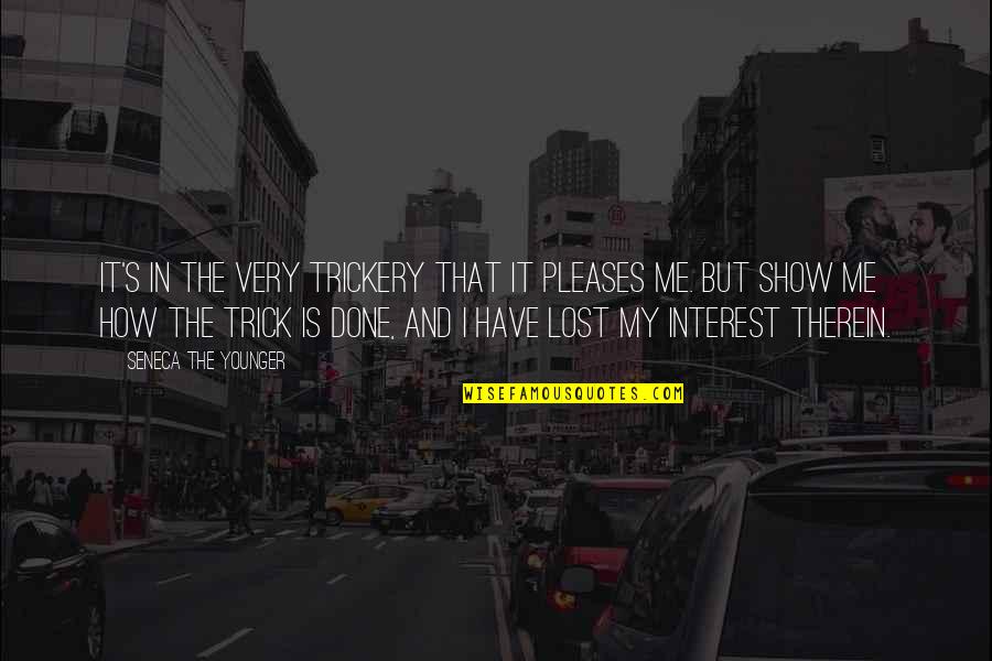 Lost Me Quotes By Seneca The Younger: It's in the very trickery that it pleases Lost Me Quotes By Seneca The Younger: It's in the very trickery that it pleases