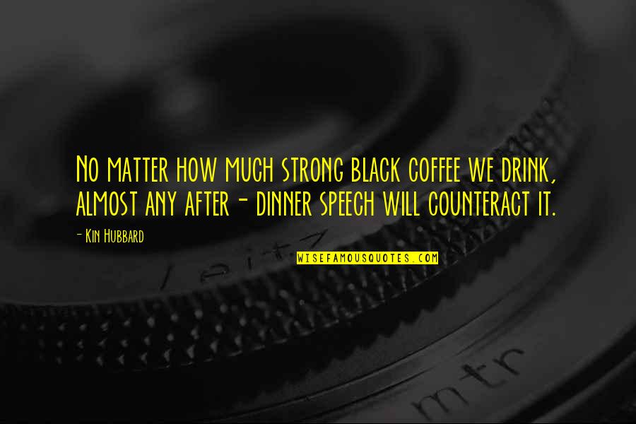 Lost Mib Quotes By Kin Hubbard: No matter how much strong black coffee we Lost Mib Quotes By Kin Hubbard: No matter how much strong black coffee we