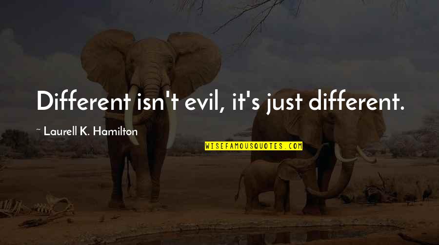 Lost Mib Quotes By Laurell K. Hamilton: Different isn't evil, it's just different. Lost Mib Quotes By Laurell K. Hamilton: Different isn't evil, it's just different.