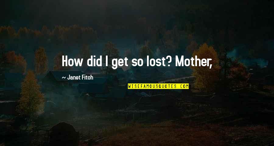 Lost Mother Quotes By Janet Fitch: How did I get so lost? Mother,