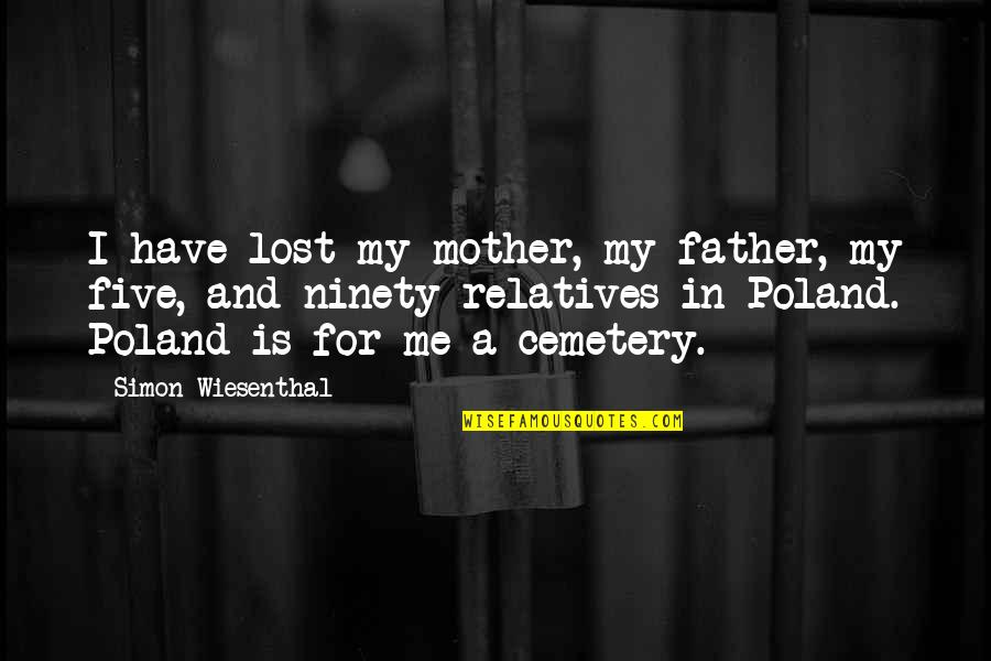 Lost Mother Quotes By Simon Wiesenthal: I have lost my mother, my father, my