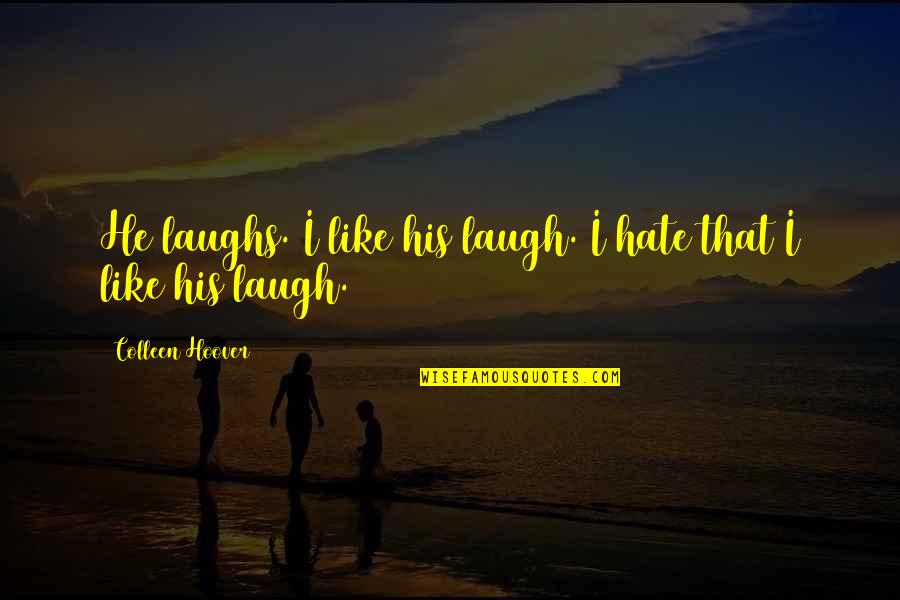 Lost My Bookmarks Quotes By Colleen Hoover: He laughs. I like his laugh. I hate