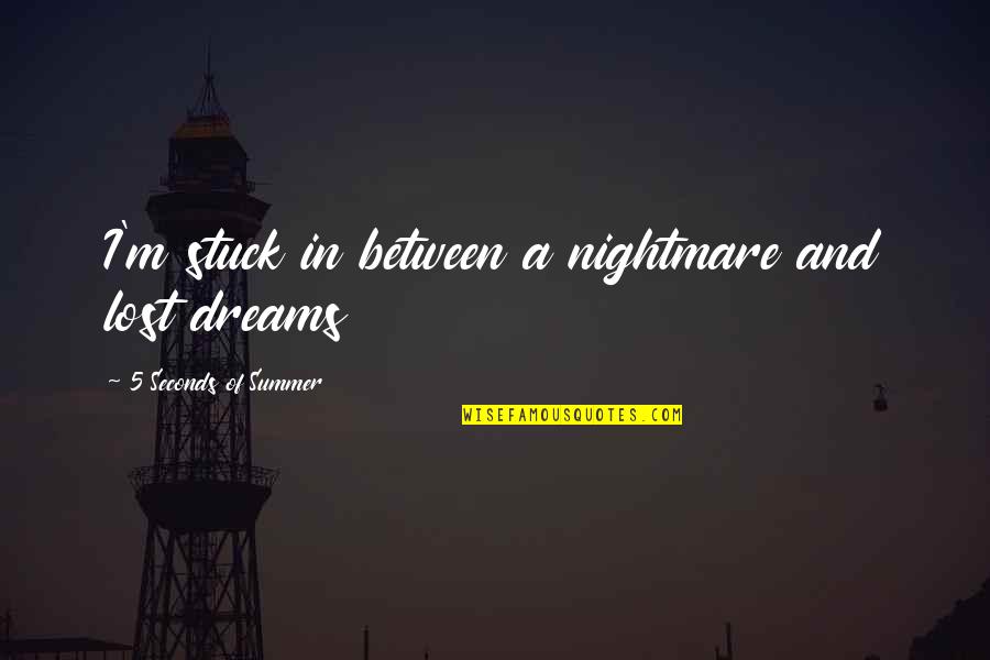 Lost My Dreams Quotes By 5 Seconds Of Summer: I'm stuck in between a nightmare and lost
