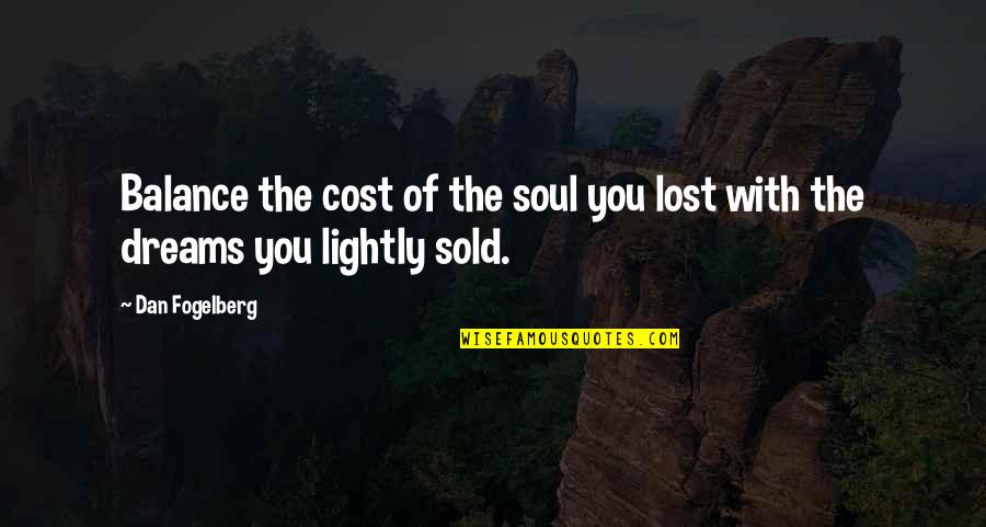 Lost My Dreams Quotes By Dan Fogelberg: Balance the cost of the soul you lost