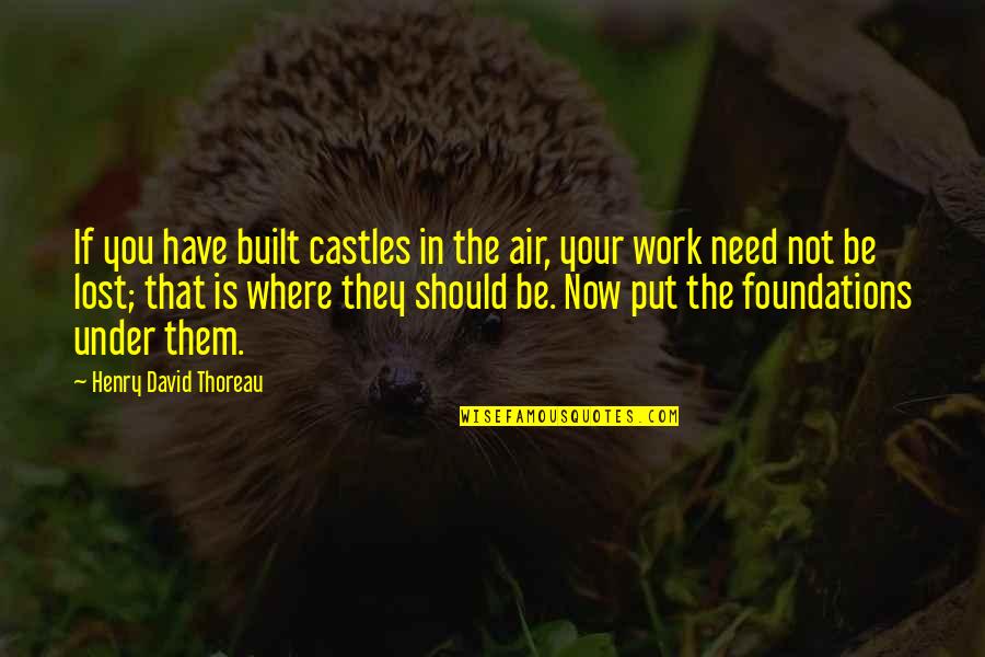 Lost My Dreams Quotes By Henry David Thoreau: If you have built castles in the air, Lost My Dreams Quotes By Henry David Thoreau: If you have built castles in the air,