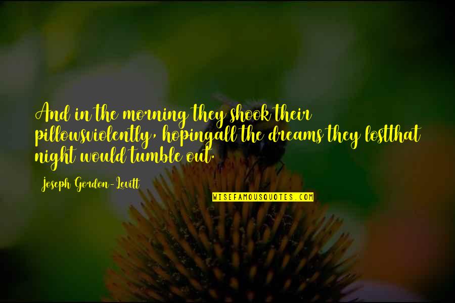 Lost My Dreams Quotes By Joseph Gordon-Levitt: And in the morning they shook their pillowsviolently,