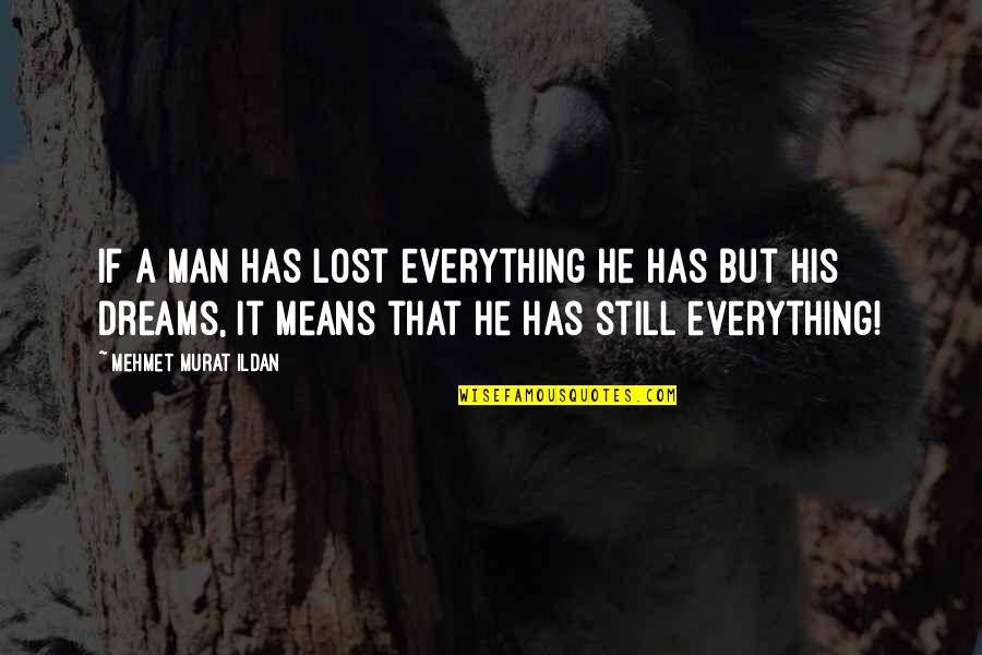 Lost My Dreams Quotes By Mehmet Murat Ildan: If a man has lost everything he has