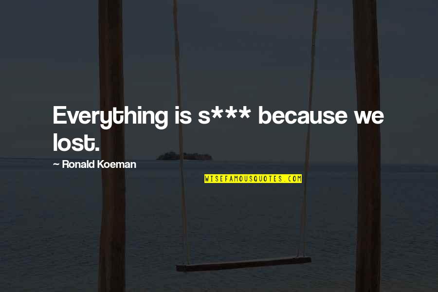Lost My Everything Quotes By Ronald Koeman: Everything is s*** because we lost.