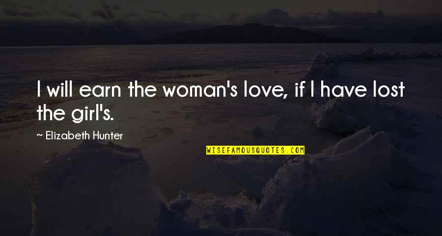 Lost My Girl Quotes By Elizabeth Hunter: I will earn the woman's love, if I