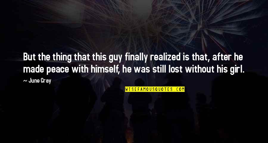 Lost My Girl Quotes By June Gray: But the thing that this guy finally realized