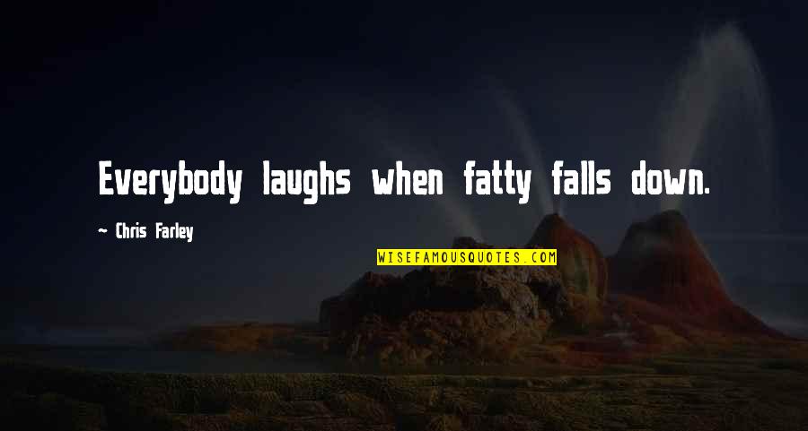 Lost My Girlfriend Quotes By Chris Farley: Everybody laughs when fatty falls down.