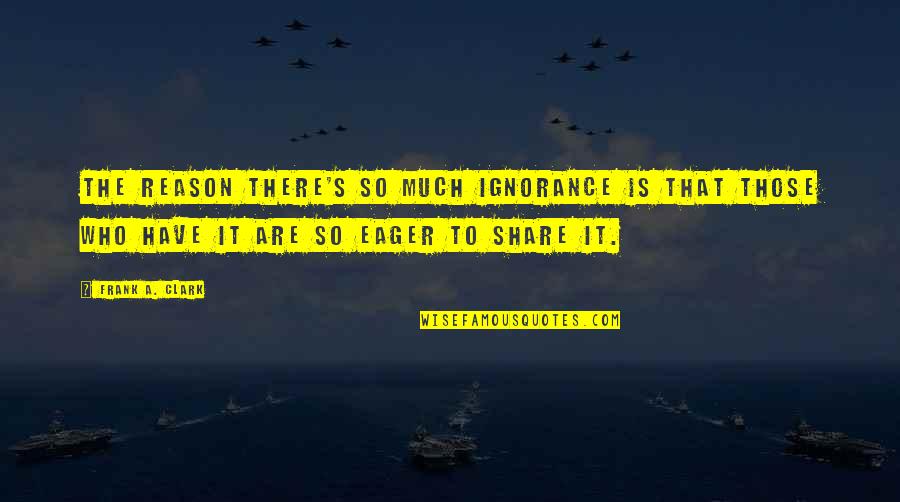 Lost My Keys Quotes By Frank A. Clark: The reason there's so much ignorance is that