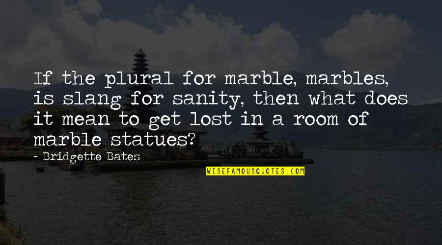 Lost My Marbles Quotes By Bridgette Bates: If the plural for marble, marbles, is slang