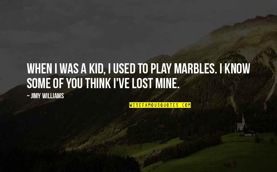 Lost My Marbles Quotes By Jimy Williams: When I was a kid, I used to