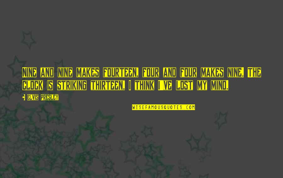 Lost My Mind Quotes By Elvis Presley: Nine and nine makes fourteen, four and four