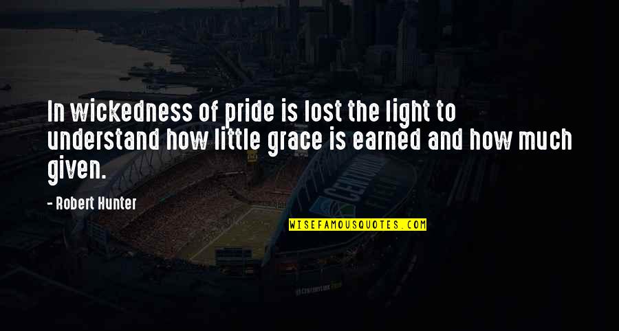 Lost My Pride Quotes By Robert Hunter: In wickedness of pride is lost the light Lost My Pride Quotes By Robert Hunter: In wickedness of pride is lost the light
