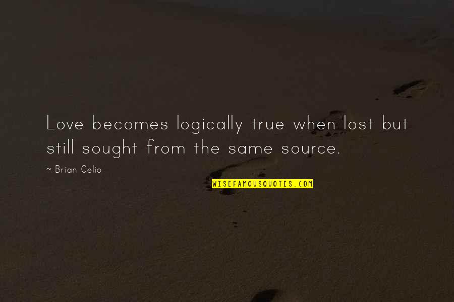 Lost My True Love Quotes By Brian Celio: Love becomes logically true when lost but still