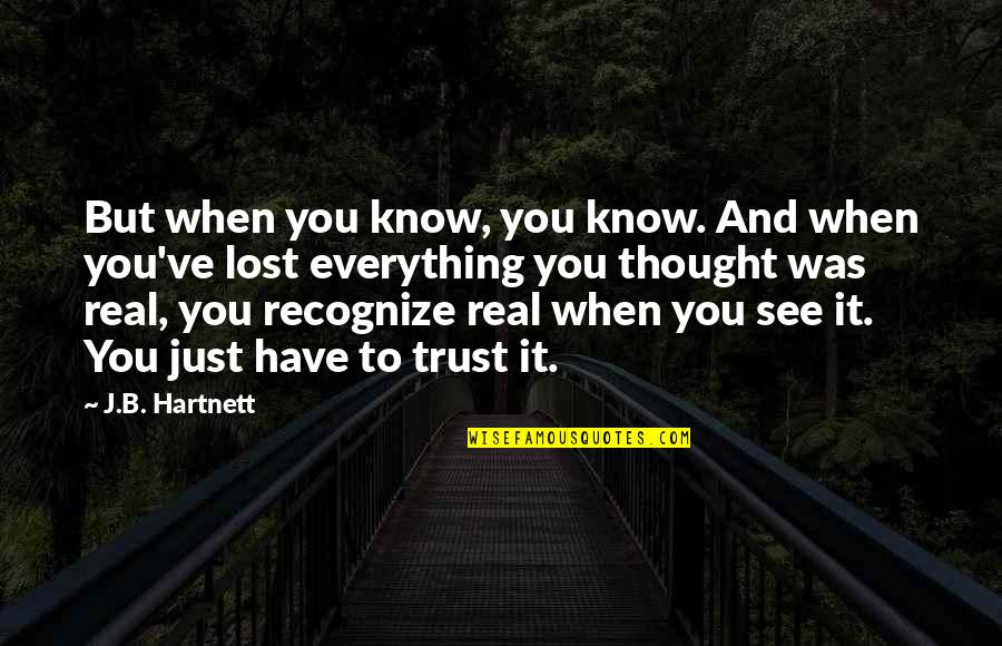 Lost My Trust Quotes By J.B. Hartnett: But when you know, you know. And when