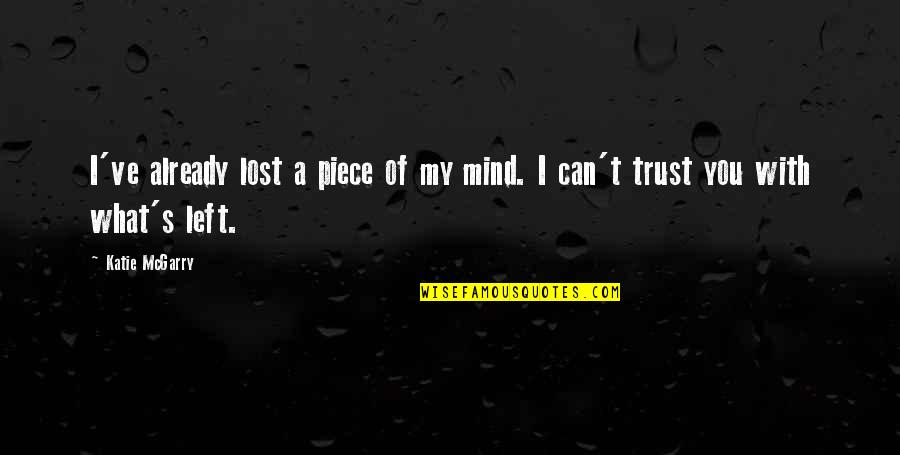 Lost My Trust Quotes By Katie McGarry: I've already lost a piece of my mind.