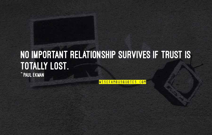Lost My Trust Quotes By Paul Ekman: No important relationship survives if trust is totally