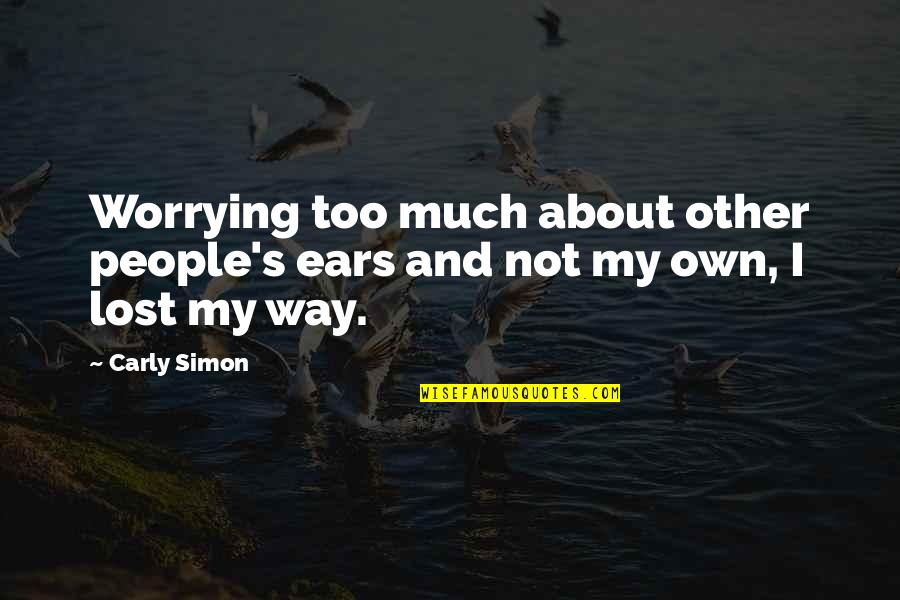 Lost My Way Quotes By Carly Simon: Worrying too much about other people's ears and