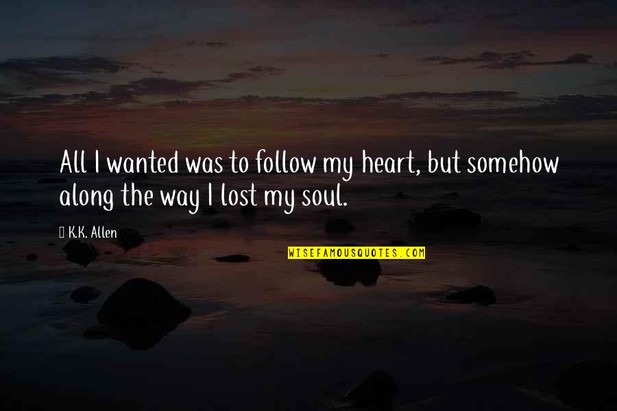 Lost My Way Quotes By K.K. Allen: All I wanted was to follow my heart,