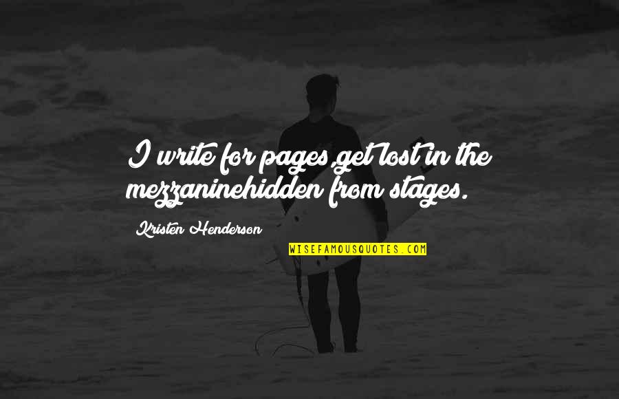 Lost My Way Quotes By Kristen Henderson: I write for pages,get lost in the mezzaninehidden