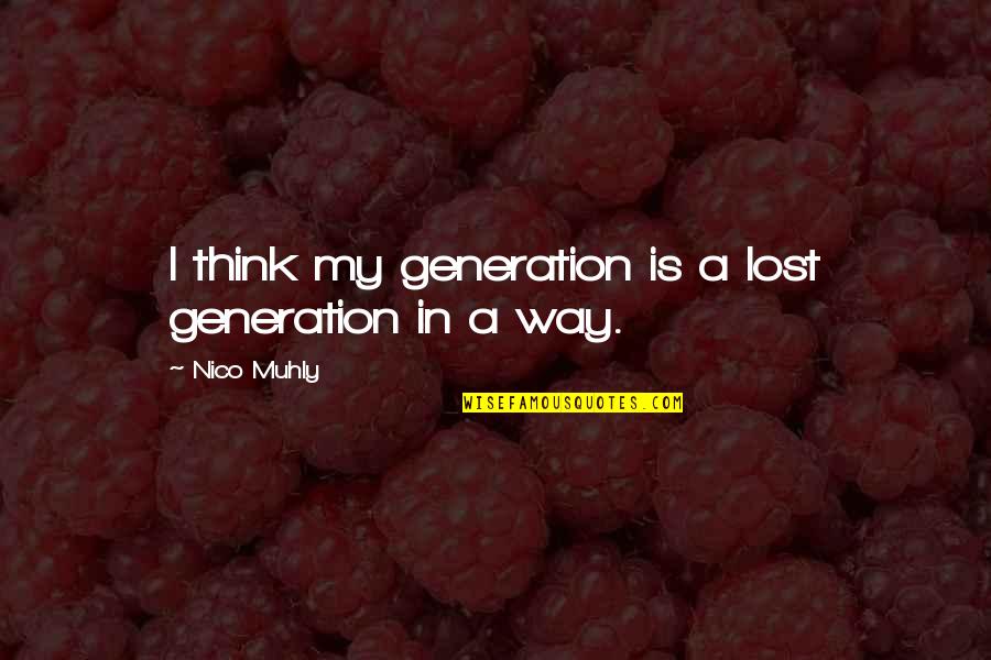 Lost My Way Quotes By Nico Muhly: I think my generation is a lost generation
