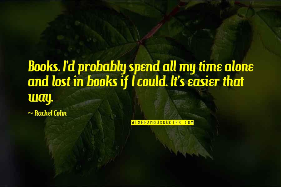 Lost My Way Quotes By Rachel Cohn: Books. I'd probably spend all my time alone