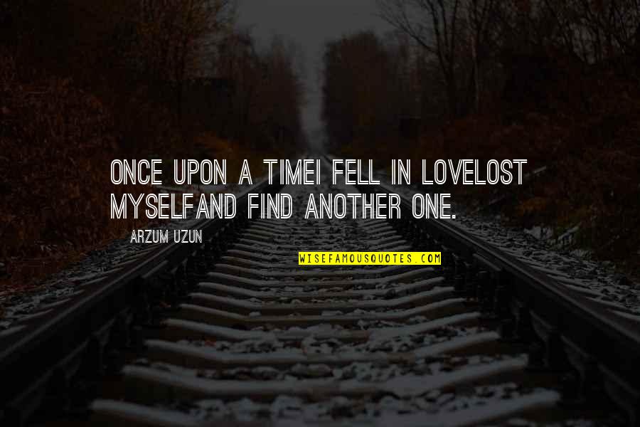 Lost Myself Quotes By Arzum Uzun: Once upon a timeI fell in loveLost myselfAnd