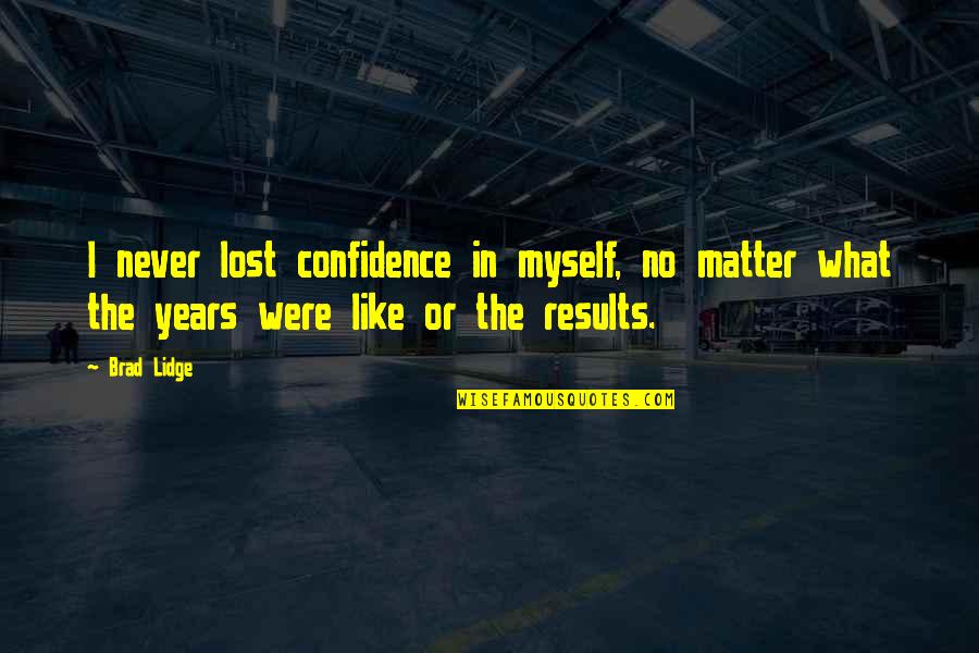 Lost Myself Quotes By Brad Lidge: I never lost confidence in myself, no matter