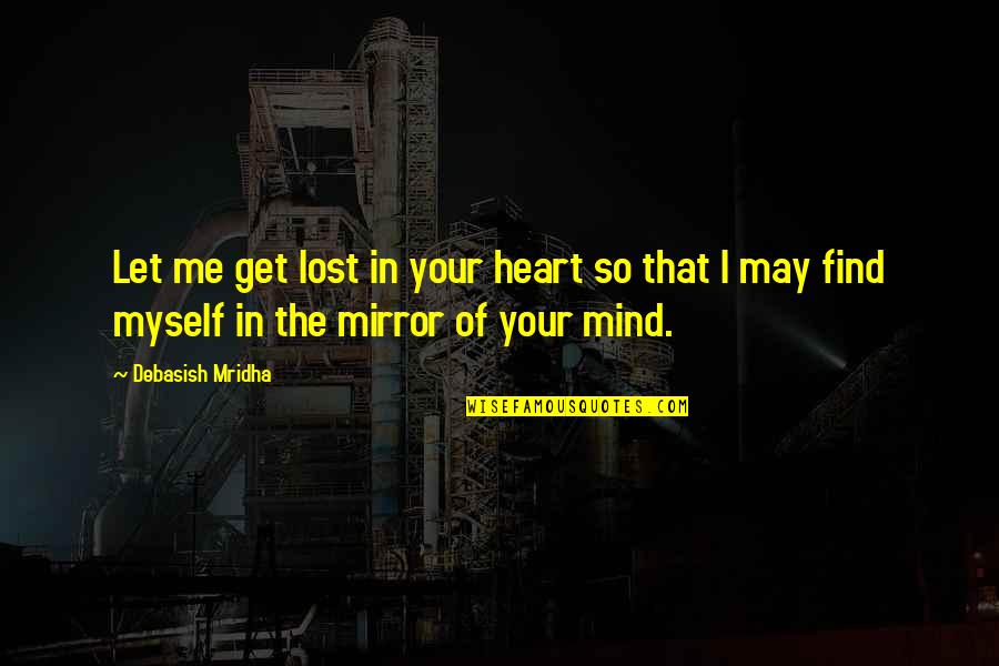 Lost Myself Quotes By Debasish Mridha: Let me get lost in your heart so