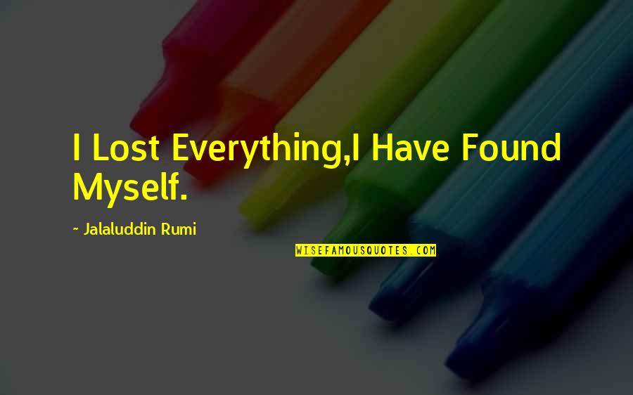 Lost Myself Quotes By Jalaluddin Rumi: I Lost Everything,I Have Found Myself.