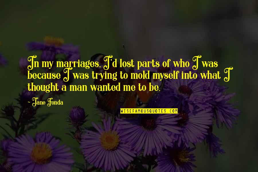 Lost Myself Quotes By Jane Fonda: In my marriages, I'd lost parts of who