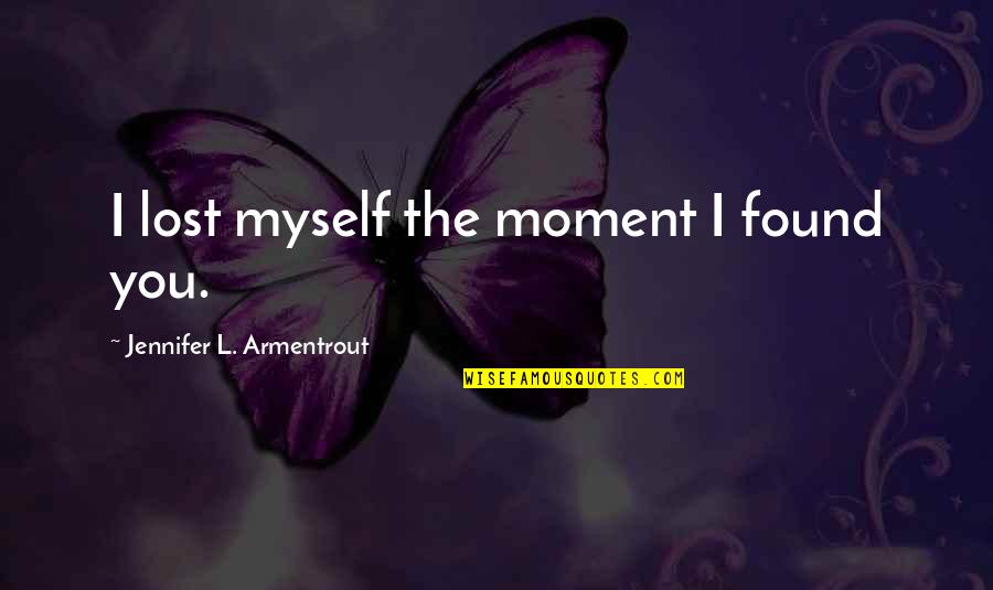 Lost Myself Quotes By Jennifer L. Armentrout: I lost myself the moment I found you.