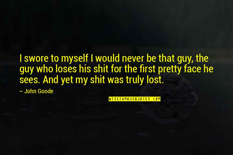 Lost Myself Quotes By John Goode: I swore to myself I would never be