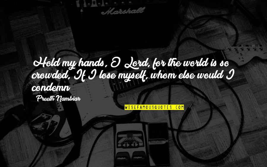 Lost Myself Quotes By Preeth Nambiar: Hold my hands, O Lord, for the world