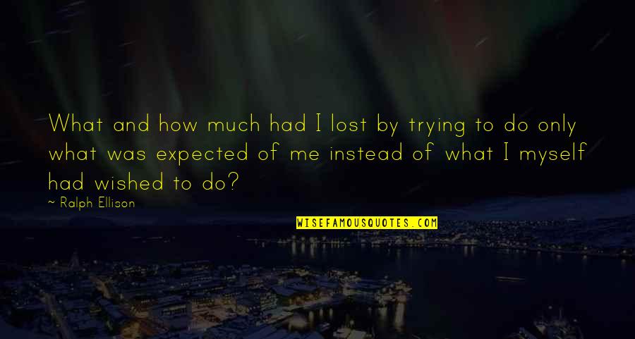 Lost Myself Quotes By Ralph Ellison: What and how much had I lost by