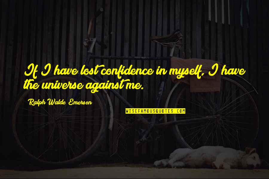 Lost Myself Quotes By Ralph Waldo Emerson: If I have lost confidence in myself, I