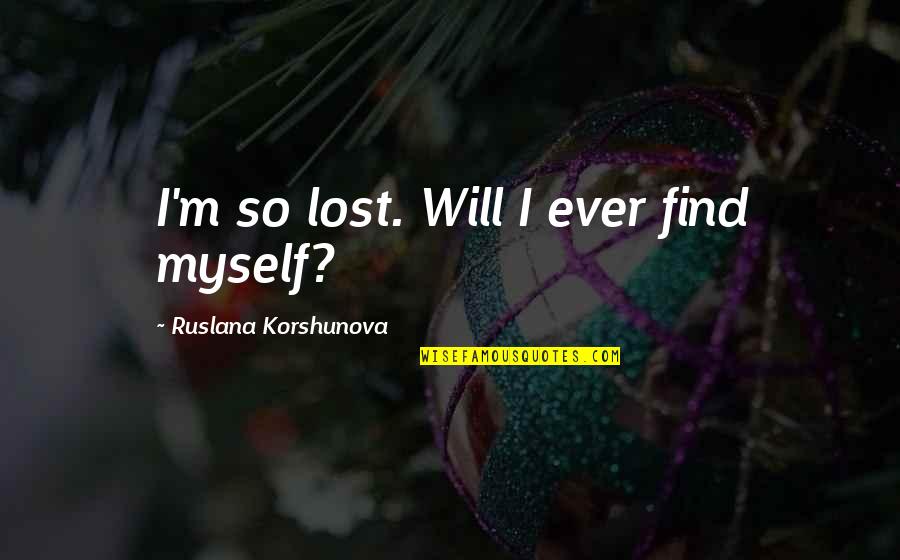 Lost Myself Quotes By Ruslana Korshunova: I'm so lost. Will I ever find myself?