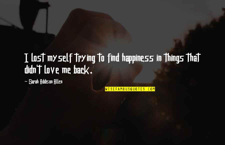 Lost Myself Quotes By Sarah Addison Allen: I lost myself trying to find happiness in